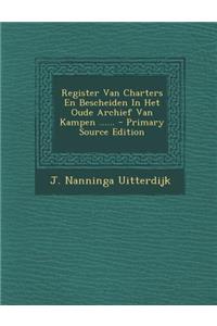 Register Van Charters En Bescheiden in Het Oude Archief Van Kampen ...... - Primary Source Edition