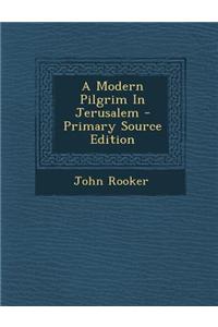 A Modern Pilgrim in Jerusalem - Primary Source Edition