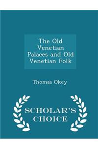 Old Venetian Palaces and Old Venetian Folk - Scholar's Choice Edition