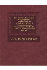 Dictionnaire Historique, Geographique, Biographique Et Administratif Des 3 Arrondissements Communaux D'Indre Et Loire...