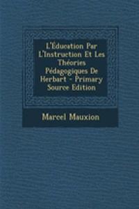 L'Education Par L'Instruction Et Les Theories Pedagogiques de Herbart - Primary Source Edition