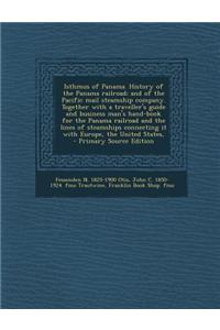 Isthmus of Panama. History of the Panama Railroad; And of the Pacific Mail Steamship Company. Together with a Traveller's Guide and Business Man's Han