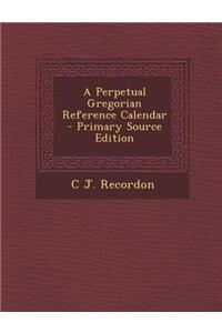 A Perpetual Gregorian Reference Calendar - Primary Source Edition