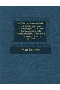 Die Kartenwissenschaft; Forschungen Und Grundlagen Zu Einer Kartographie ALS Wissenschaft, Volume 1 - Primary Source Edition