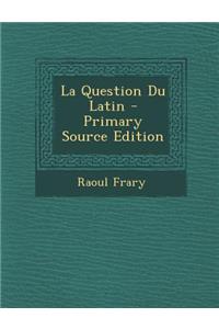 La Question Du Latin - Primary Source Edition