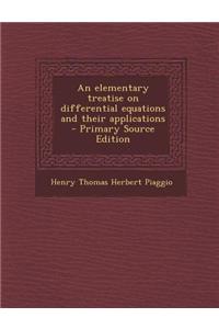An Elementary Treatise on Differential Equations and Their Applications