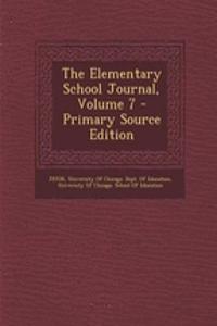 The Elementary School Journal, Volume 7 - Primary Source Edition