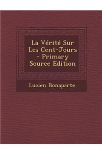 La Verite Sur Les Cent-Jours - Primary Source Edition