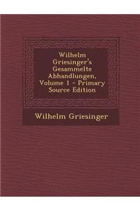 Wilhelm Griesinger's Gesammelte Abhandlungen, Volume 1