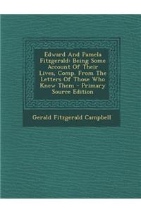 Edward and Pamela Fitzgerald: Being Some Account of Their Lives, Comp. from the Letters of Those Who Knew Them - Primary Source Edition: Being Some Account of Their Lives, Comp. from the Letters of Those Who Knew Them - Primary Source Edition