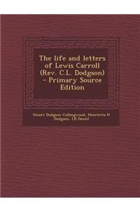 The Life and Letters of Lewis Carroll (REV. C.L. Dodgson) - Primary Source Edition
