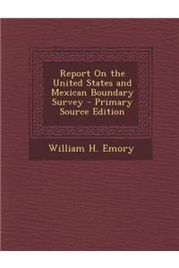 Report on the United States and Mexican Boundary Survey - Primary Source Edition