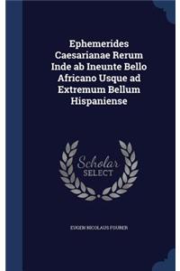 Ephemerides Caesarianae Rerum Inde ab Ineunte Bello Africano Usque ad Extremum Bellum Hispaniense