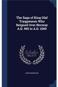 The Saga of King Olaf Tryggwason Who Reigned Over Norway A.D. 995 to A.D. 1000