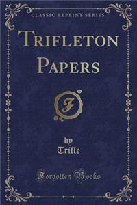 Trifleton Papers (Classic Reprint)