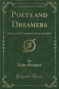 Poets and Dreamers: Studies and Translations from the Irish (Classic Reprint)