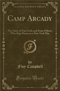 Camp Arcady: The Story of Four Girls and Some Others, Who Kept House in a New York Flat (Classic Reprint)