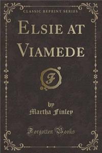 Elsie at Viamede (Classic Reprint)