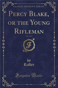 Percy Blake, or the Young Rifleman, Vol. 1 of 3 (Classic Reprint)