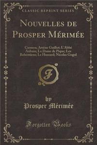 Nouvelles de Prosper Mï¿½rimï¿½e: Carmen; Arsï¿½ne Guillot; l'Abbï¿½ Aubain; La Dame de Pique; Les Bohï¿½miens; Le Hussard; Nicolas Gogol (Classic Reprint)