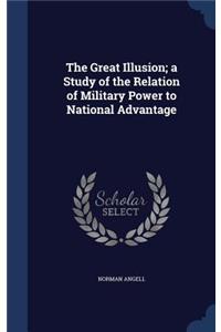 Great Illusion; a Study of the Relation of Military Power to National Advantage