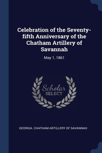 Celebration of the Seventy-fifth Anniversary of the Chatham Artillery of Savannah