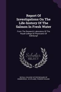 Report of Investigations on the Life-History of the Salmon in Fresh Water