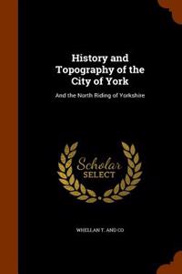 History and Topography of the City of York: And the North Riding of Yorkshire