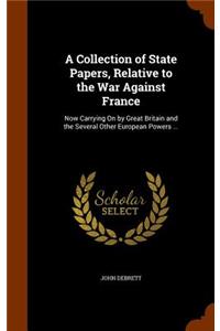 A Collection of State Papers, Relative to the War Against France