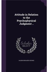 Attitude in Relation to the Psychophysical Judgment ..