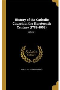 History of the Catholic Church in the Nineteenth Century (1789-1908); Volume 1