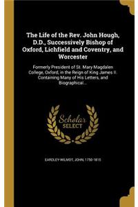 The Life of the Rev. John Hough, D.D., Successively Bishop of Oxford, Lichfield and Coventry, and Worcester