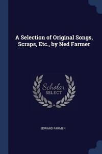 A Selection of Original Songs, Scraps, Etc., by Ned Farmer