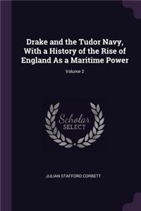 Drake and the Tudor Navy, With a History of the Rise of England As a Maritime Power; Volume 2