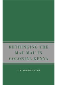 Rethinking Mau Mau in Colonial Kenya