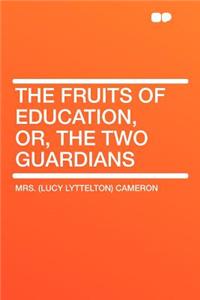 The Fruits of Education, Or, the Two Guardians