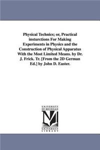 Physical Technics; or, Practical insturctions For Making Experiments in Physics and the Construction of Physical Apparatus With the Most Limited Means. by Dr. J. Frick. Tr. [From the 2D German Ed.] by John D. Easter.