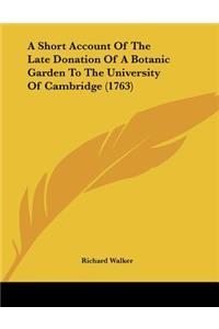 A Short Account Of The Late Donation Of A Botanic Garden To The University Of Cambridge (1763)