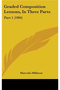 Graded Composition Lessons, in Three Parts