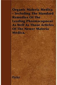 Organic Materia Medica - Including The Standard Remedies Of The Leading Pharmacopoeas As Well As Those Articles Of The Newer Materia Medica.
