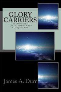 Glory Carriers: The Presence of God Manifested and Living in Man