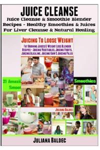 Juice Cleanse: Juice Cleanse & Smoothie Blender Recipes: Smoothies & Juices for Liver Cleanse & Natural Healing