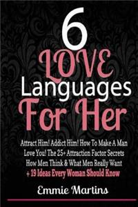 6 Love Languages for Her: Attract Him! Addict Him! How to Make a Man Love You! the 25+ Attraction Factor Secrets: How Men Think & What Men Reall