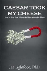 Caesar Took My Cheese: How to Keep Your Change in These Changing Times