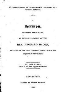 To Commend Truth to the Conscience the Object of a Faithful Minister. A Sermon, Delivered March 9th 1825
