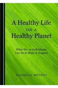 A Healthy Life on a Healthy Planet: What We, as Individuals, Can Do to Make It Happen