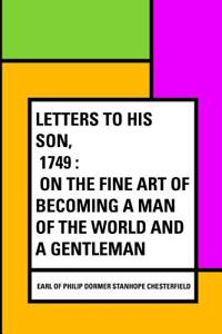 Letters to His Son, 1749: On the Fine Art of Becoming a Man of the World and a Gentleman