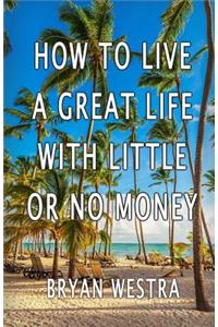 How To Live A Great Life With Little Or No Money