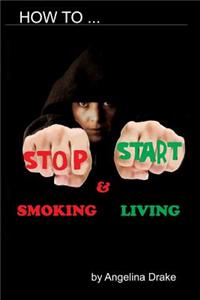 How to Stop Smoking: And Start Living