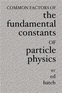Common Factors of The Fundamental Constants of Particle Physics